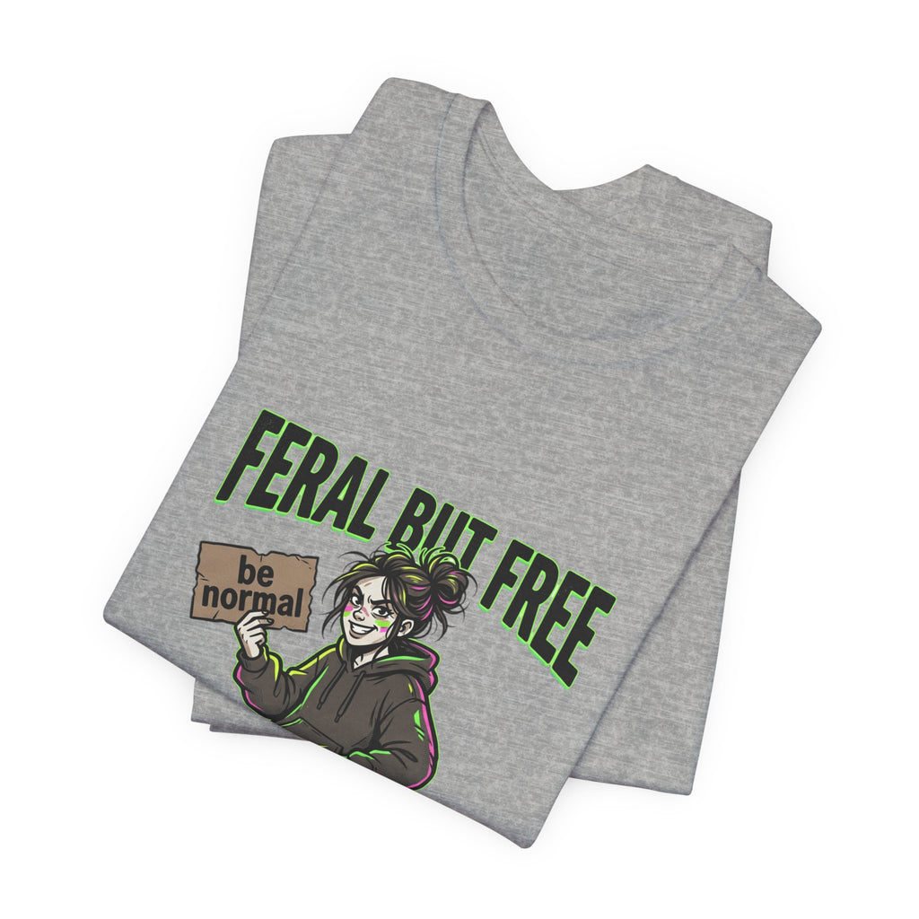 Feral But Free Tee | chaotic, quirky humor, millennial burnout