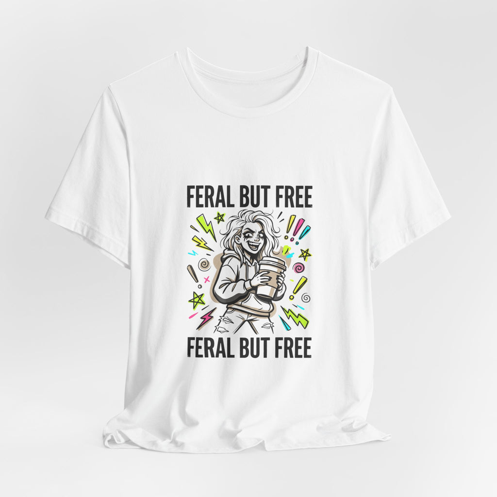 Feral But Free Tee | chaotic unhinged humor, millennial burnout