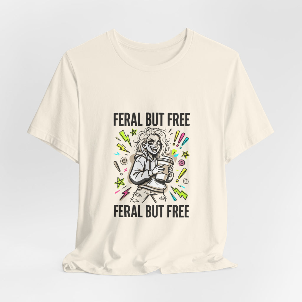 Feral But Free Tee | chaotic unhinged humor, millennial burnout