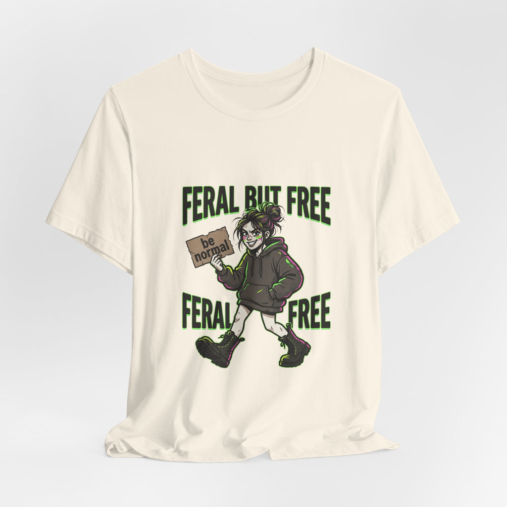 Feral But Free Tee | chaotic, quirky humor, millennial burnout
