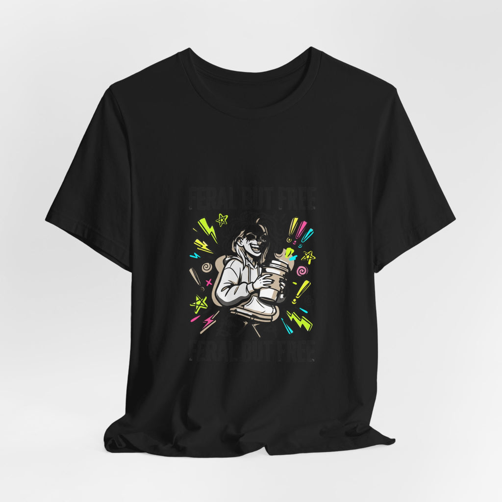 Feral But Free Tee | chaotic unhinged humor, millennial burnout