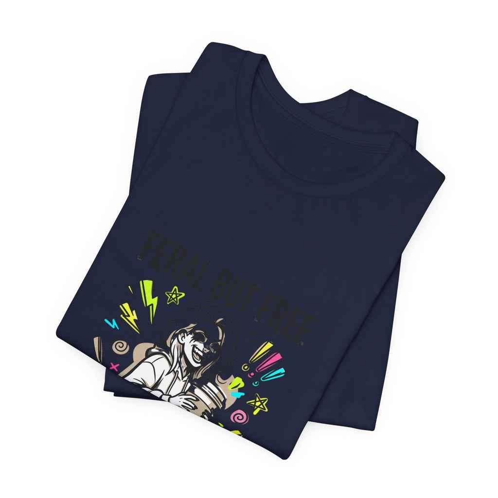 Feral But Free Tee | chaotic unhinged humor, millennial burnout